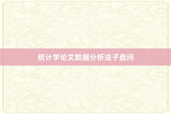 统计学论文数据分析法子盘问