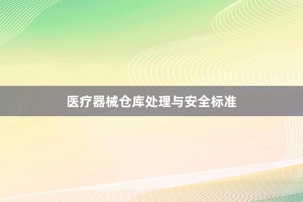 医疗器械仓库处理与安全标准
